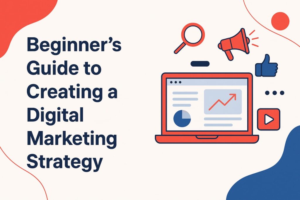 Beginner’s Guide to Creating a Digital Marketing Strategy